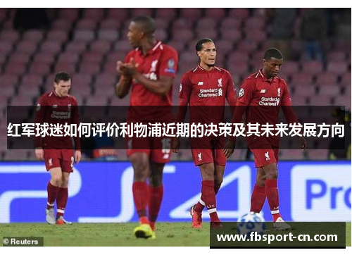 红军球迷如何评价利物浦近期的决策及其未来发展方向 红军球迷如何评价利物浦近期的决策及其未来发展方向
