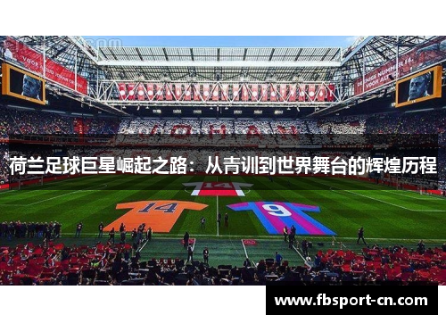 荷兰足球巨星崛起之路：从青训到世界舞台的辉煌历程
