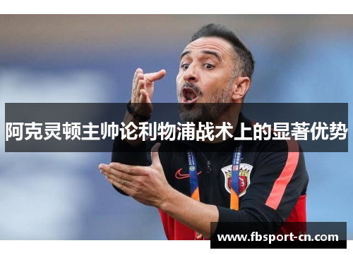 阿克灵顿主帅论利物浦战术上的显著优势 阿克灵顿主帅论利物浦战术上的显著优势