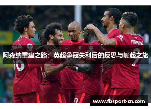 阿森纳重建之路：英超争冠失利后的反思与崛起之旅