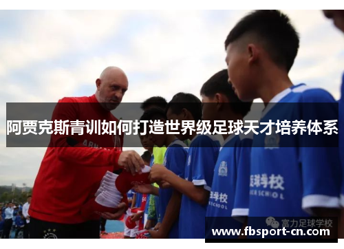 阿贾克斯青训如何打造世界级足球天才培养体系