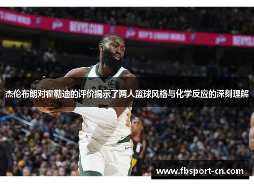 杰伦布朗对霍勒迪的评价揭示了两人篮球风格与化学反应的深刻理解 杰伦布朗对霍勒迪的评价揭示了两人篮球风格与化学反应的深刻理解