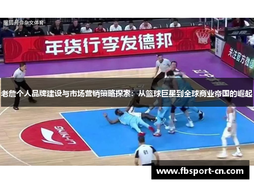 老詹个人品牌建设与市场营销策略探索：从篮球巨星到全球商业帝国的崛起