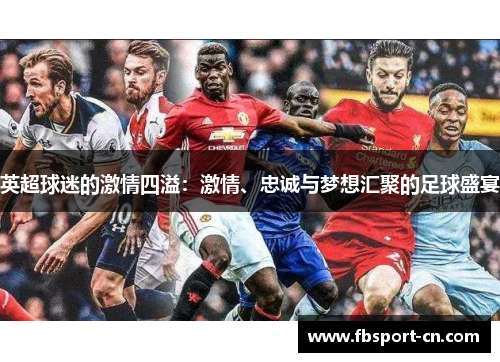 英超球迷的激情四溢：激情、忠诚与梦想汇聚的足球盛宴