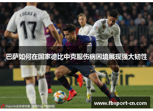 巴萨如何在国家德比中克服伤病困境展现强大韧性
