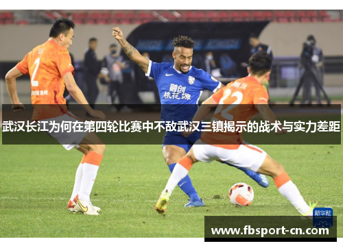 武汉长江为何在第四轮比赛中不敌武汉三镇揭示的战术与实力差距