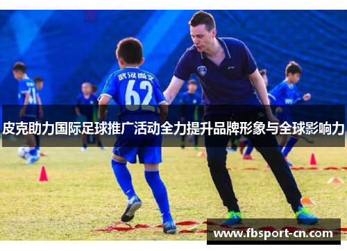 皮克助力国际足球推广活动全力提升品牌形象与全球影响力