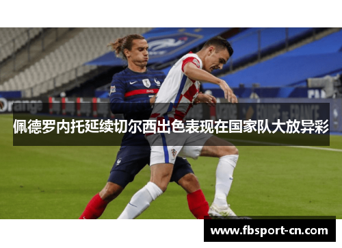 佩德罗内托延续切尔西出色表现在国家队大放异彩 佩德罗内托延续切尔西出色表现在国家队大放异彩