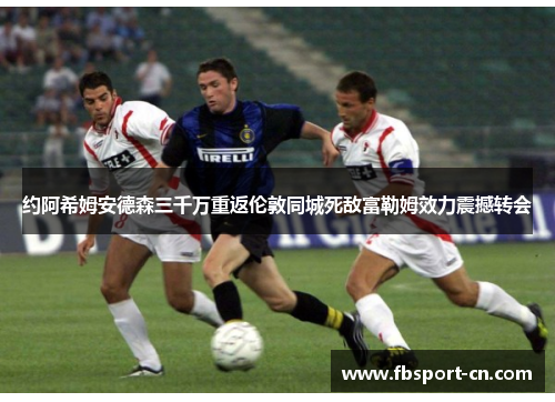 约阿希姆安德森三千万重返伦敦同城死敌富勒姆效力震撼转会 约阿希姆安德森三千万重返伦敦同城死敌富勒姆效力震撼转会