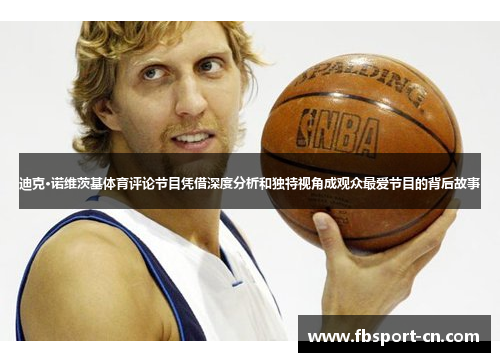 迪克·诺维茨基体育评论节目凭借深度分析和独特视角成观众最爱节目的背后故事