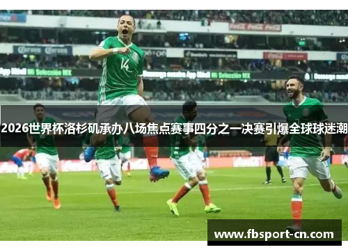 2026世界杯洛杉矶承办八场焦点赛事四分之一决赛引爆全球球迷潮